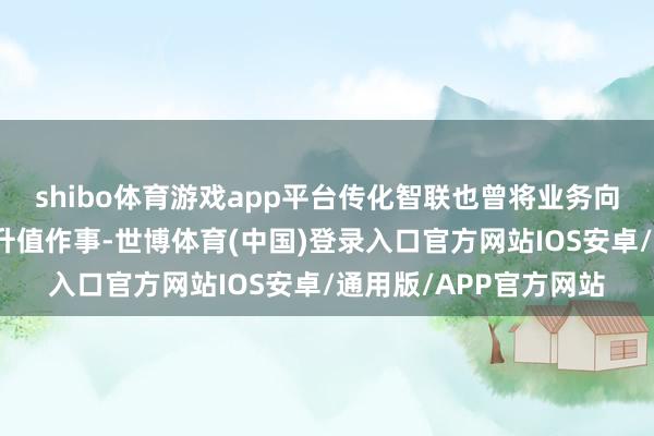 shibo体育游戏app平台传化智联也曾将业务向供应链金融范畴蔓延升值作事-世博体育(中国)登录入口官方网站IOS安卓/通用版/APP官方网站