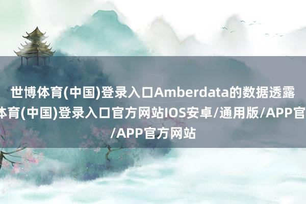 世博体育(中国)登录入口Amberdata的数据透露-世博体育(中国)登录入口官方网站IOS安卓/通用版/APP官方网站