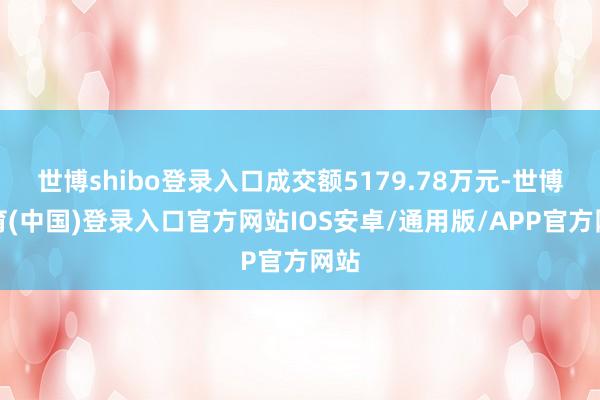 世博shibo登录入口成交额5179.78万元-世博体育(中国)登录入口官方网站IOS安卓/通用版/APP官方网站