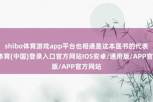 shibo体育游戏app平台也相通是这本医书的代表-世博体育(中国)登录入口官方网站IOS安卓/通用版/APP官方网站