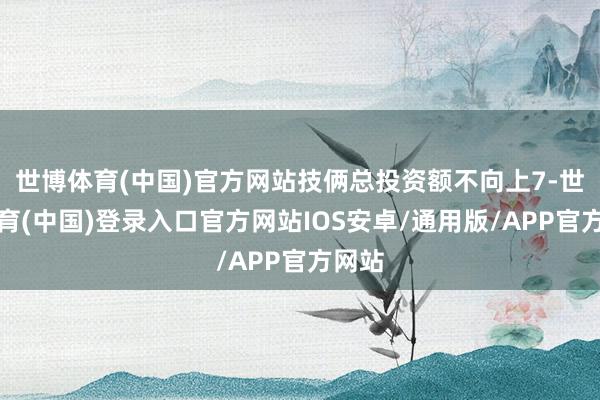 世博体育(中国)官方网站技俩总投资额不向上7-世博体育(中国)登录入口官方网站IOS安卓/通用版/APP官方网站