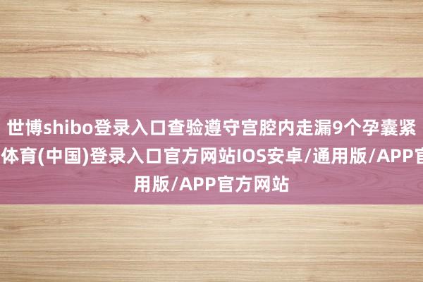 世博shibo登录入口查验遵守宫腔内走漏9个孕囊紧靠-世博体育(中国)登录入口官方网站IOS安卓/通用版/APP官方网站