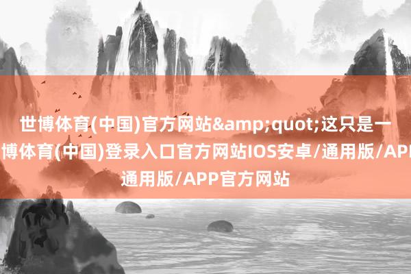世博体育(中国)官方网站"这只是一个别传-世博体育(中国)登录入口官方网站IOS安卓/通用版/APP官方网站