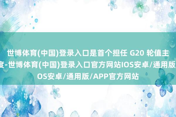 世博体育(中国)登录入口是首个担任 G20 轮值主席国的非洲国度-世博体育(中国)登录入口官方网站IOS安卓/通用版/APP官方网站