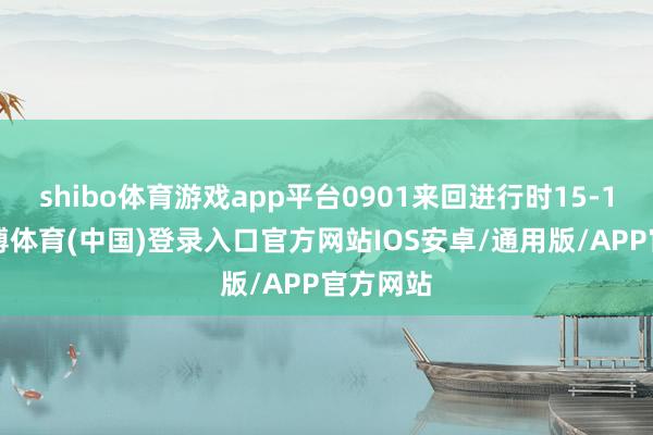 shibo体育游戏app平台0901来回进行时15-16点-世博体育(中国)登录入口官方网站IOS安卓/通用版/APP官方网站