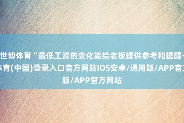 世博体育“最低工资的变化能给老板提供参考和提醒-世博体育(中国)登录入口官方网站IOS安卓/通用版/APP官方网站